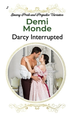 Darcy Interrupted: A Pride and Prejudice Sensual Variation by Monde, Demi