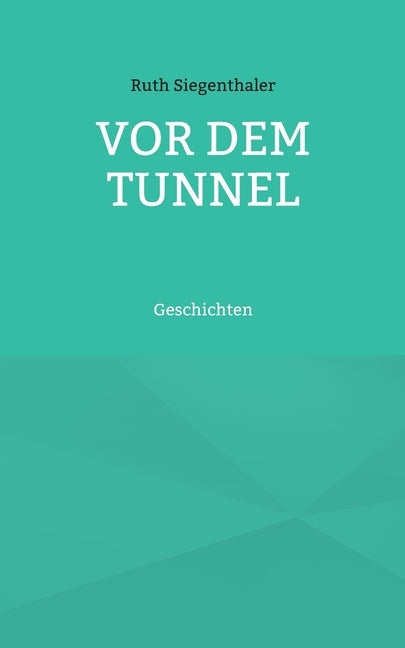 Vor dem Tunnel: Geschichten by Siegenthaler, Ruth
