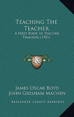 Teaching the Teacher: A First Book in Teacher Training (1921) by Boyd, James Oscar