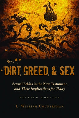 Dirt, Greed, and Sex: Sexual Ethics in the New Testament and Their Implications for Today by Countryman, Louis William