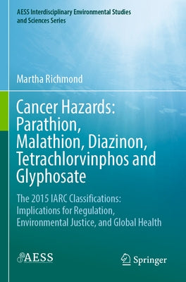 Cancer Hazards: Parathion, Malathion, Diazinon, Tetrachlorvinphos and Glyphosate: The 2015 IARC Classifications: Implications for Regulation, Environm by Richmond, Martha