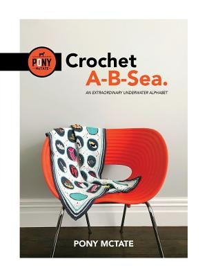 Crochet A-B-Sea: An Extraordinary Underwater Alphabet by McTate, Pony