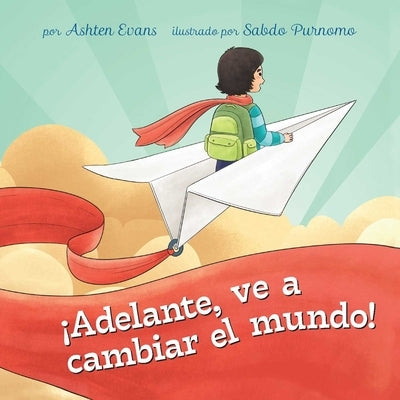 ¡Adelante, Ve a Cambiar El Mundo!: Un Libro de Regalo de Graduación Preescolar/Primer Día de Jardín de Infantes by Evans, Ashten