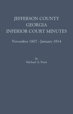 Jefferson County, Georgia, Inferior Court Minutes, November 1807-January 1814 by Ports, Michael A.