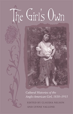 The Girl's Own: Cultural Histories of the Anglo-American Girl, 1830-1915 by Nelson, Claudia