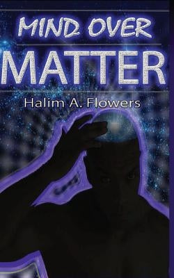 Mind Over Matter by Flowers, Halim a.