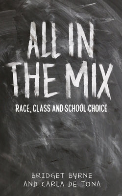 All in the Mix: Race, Class and School Choice by Byrne, Bridget