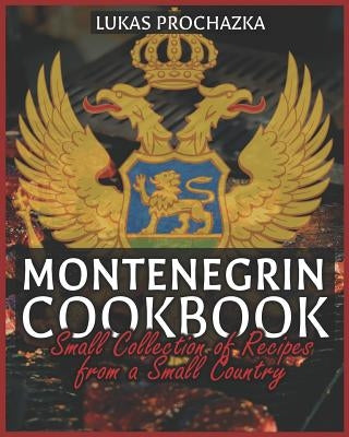 Montenegrin Cookbook: Small Collection of Recipes from a Small Country by Prochazka, Lukas