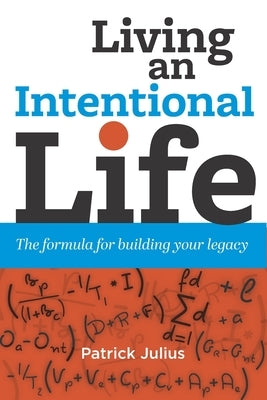 Living an Intentional Life: The formula for building your legacy by Julius, Patrick