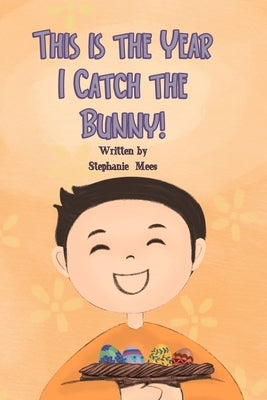 This is the Year I Catch the Bunny! by Mees, Stephanie