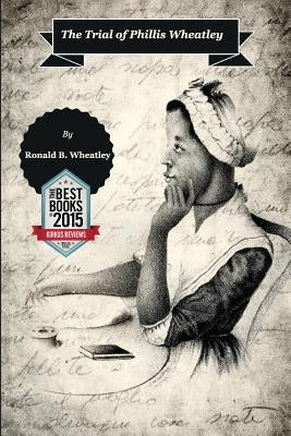 The Trial of Phillis Wheatley by Wheatley, Ronald B.