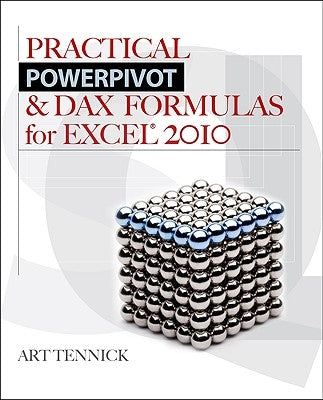 Practical Powerpivot & Dax Formulas for Excel 2010 by Tennick, Art