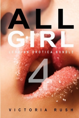 All Girl 4: Lesbian Erotica Bundle by Rush, Victoria