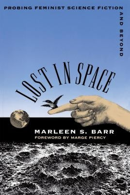 Lost in Space: Probing Feminist Science Fiction and Beyond by Barr, Marleen S.