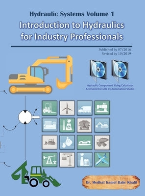 Hydraulic Systems Volume 1: Introduction to Hydraulics for Industry Professionals by Khalil, Medhat