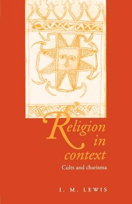 Religion in Context: Cults and Charisma by Lewis, I. M.