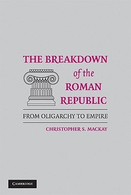 The Breakdown of the Roman Republic by MacKay, Christopher S.
