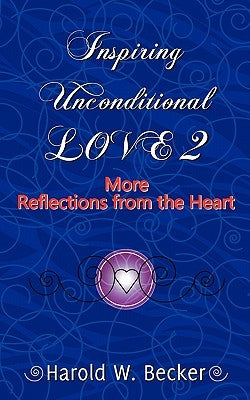 Inspiring Unconditional Love 2 - More Reflections from the Heart by Becker, Harold W.