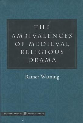The Ambivalences of Medieval Religious Drama by Warning, Rainer