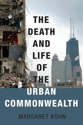 The Death and Life of the Urban Commonwealth by Kohn, Margaret