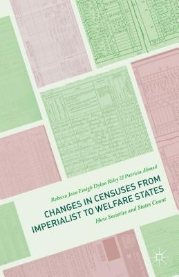 Changes in Censuses from Imperialist to Welfare States: How Societies and States Count by Emigh, Rebecca Jean
