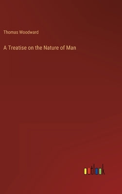 A Treatise on the Nature of Man by Woodward, Thomas