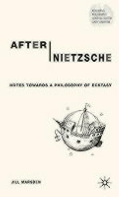 After Nietzsche: Notes Towards a Philosophy of Ecstasy by Marsden, J.