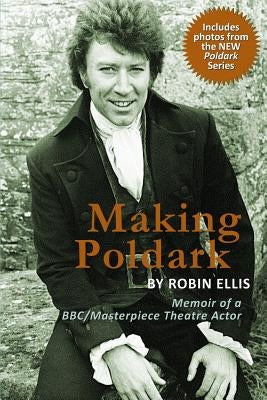 Making Poldark: Memoir of a BBC/Masterpiece Theatre Actor (2015 Edition) by Ellis, Robin