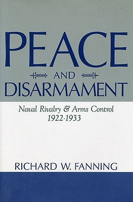 Peace and Disarmament: Naval Rivalry and Arms Control, 1922-1933 by Fanning, Richard