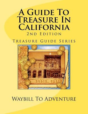 A Guide To Treasure In California, 2nd Edition: Treasure Guide Series by Boyd, Phd/Abd Leanne Carson