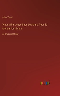 Vingt Mille Lieues Sous Les Mers; Tour du Monde Sous Marin: en gros caractères by Verne, Jules