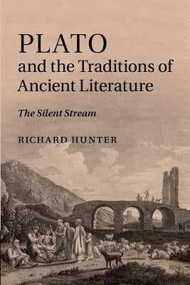 Plato and the Traditions of Ancient Literature: The Silent Stream by Hunter, Richard