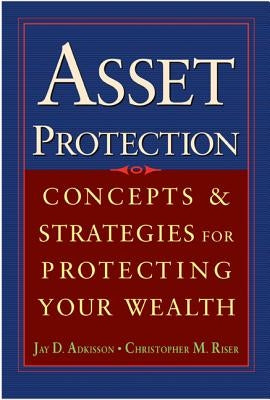 Asset Protection: Concepts and Strategies for Protecting Your Wealth by Adkisson, Jay