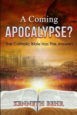 A Coming Apocalypse?: The Catholic Bible Has the Answer! by Behr, Kenneth a.