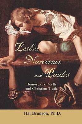 Lesbos, Narcissus, and Paulos: Homosexual Myth and Christian Truth by Brunson, Hal