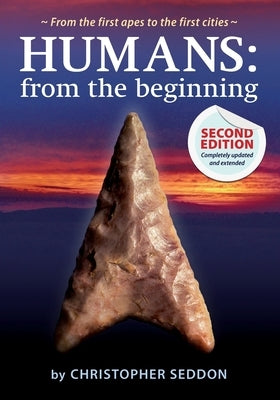 Humans: from the beginning: From the first apes to the first cities by Seddon, Christopher
