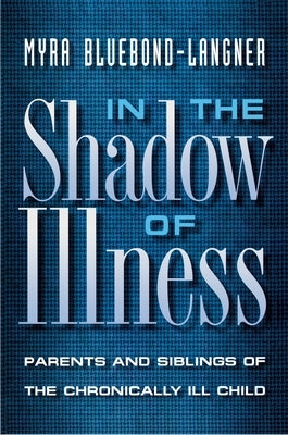 In the Shadow of Illness: Parents and Siblings of the Chronically Ill Child by Bluebond-Langner, Myra