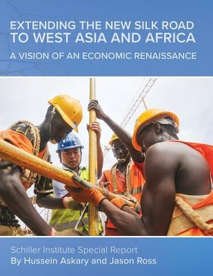 Extending the New Silk Road to West Asia and Africa: A Vision of an Economic Renaissance by Askary, Hussein