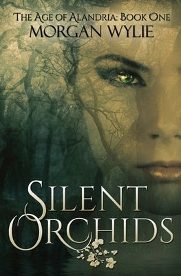 Silent Orchids: The Age of Alandria-Book One by Wylie, Morgan