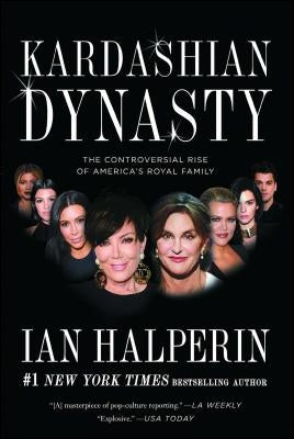 Kardashian Dynasty: The Controversial Rise of America's Royal Family by Halperin, Ian