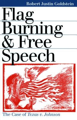 Flag Burning & Free Speech by Goldstein, Robert Justin
