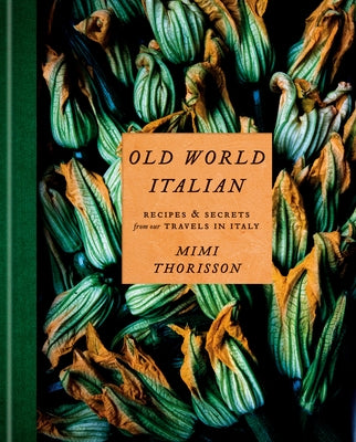 Old World Italian: Recipes and Secrets from Our Travels in Italy: A Cookbook by Thorisson, Mimi