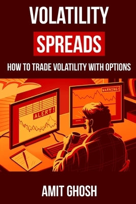 Volatility Spreads: Trading Volatility with Delta Neutral Option Trading Strategies by Ghosh, Amit