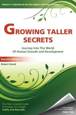 Growing Taller Secrets: Journey Into The World Of Human Growth And Development, or How To Grow Taller Naturally And Safely. Second Edition by Grand, Robert