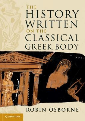The History Written on the Classical Greek Body by Osborne, Robin