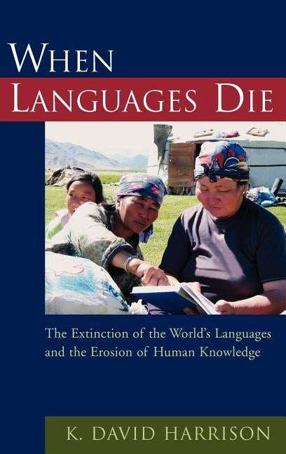 When Languages Die: The Extinction of the World's Languages and the Erosion of Human Knowledge by Harrison, K. David