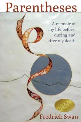 Parentheses: A Memoir of My Life Before, During and After My Death by Swan, Fredrick