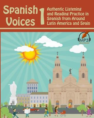 Spanish Voices 1: Authentic Listening and Reading Practice in Spanish from Around Latin America and Spain by Aldrich, Matthew