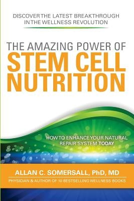 The Amazing Power of STEM CELL NUTRITION: How to Enhance Your Natural Repair System Today by Somersall, Allan C.