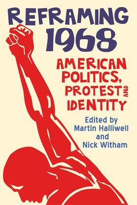 Reframing 1968: American Politics, Protest and Identity by Halliwell, Martin